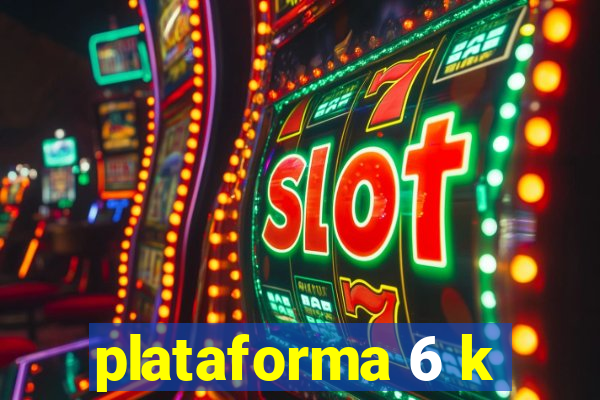 plataforma 6 k